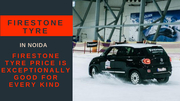 Best Driving Experience with Firestone car tyre in Noida
