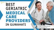 Best Geriatric Medical Healthcare Providers In Guwahati