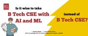 B Tech CSE with AI and ML – Is it wise to take?