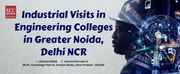 Industrial Visits in Engineering Colleges in Greater Noida,  Delhi NCR