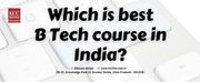 Which is best B Tech course in India?